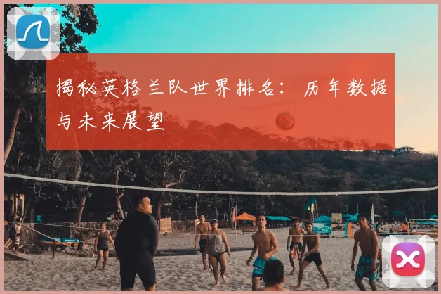 揭秘英格兰队世界排名：历年数据与未来展望