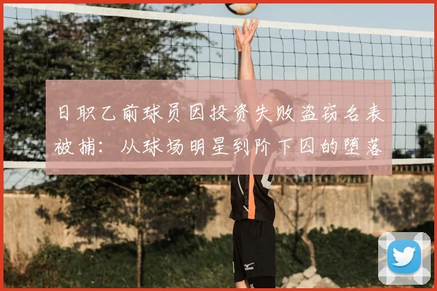 日职乙前球员因投资失败盗窃名表被捕：从球场明星到阶下囚的堕落轨迹