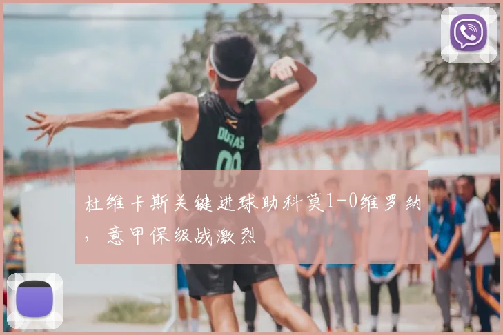 杜维卡斯关键进球助科莫1-0维罗纳，意甲保级战激烈