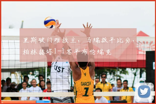 里斯破门难救主，马瑞扳平比分，柏林赫塔1-1客平布伦瑞克